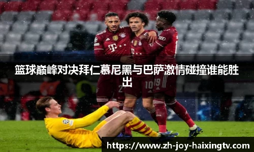 篮球巅峰对决拜仁慕尼黑与巴萨激情碰撞谁能胜出